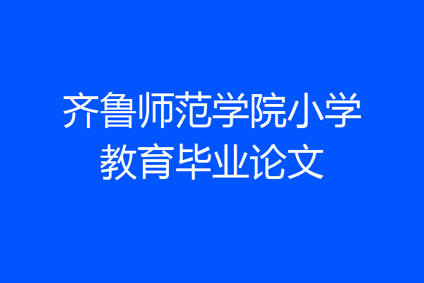 齐鲁师范学院小学教育毕业论文