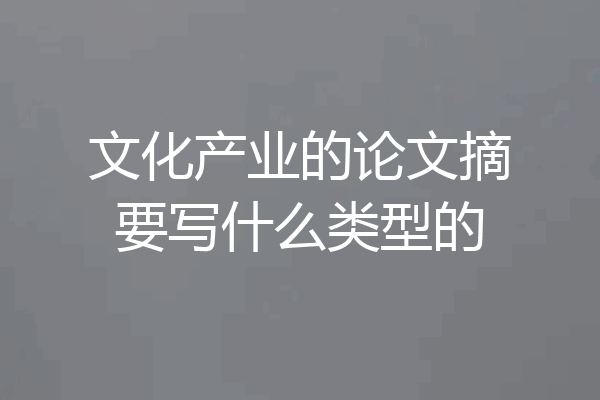 文化产业的论文摘要写什么类型的