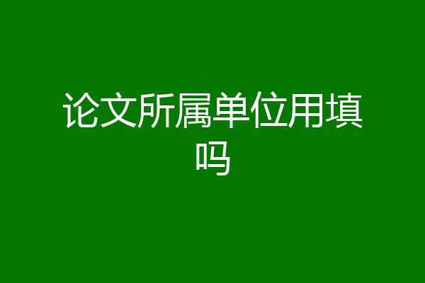 论文所属单位用填吗