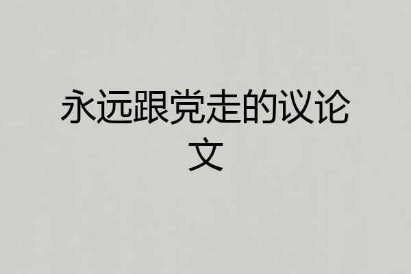 永远跟党走的议论文