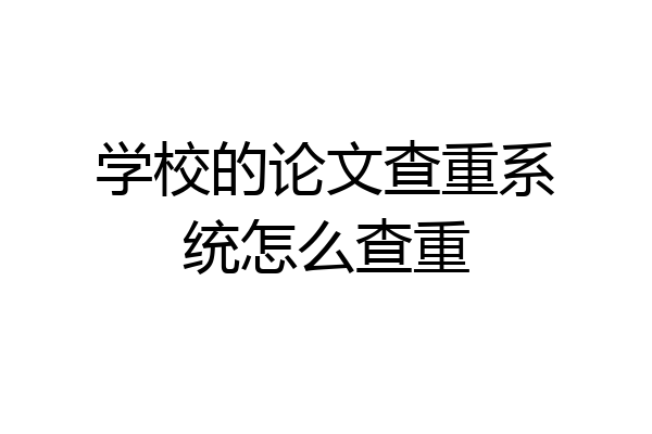 学校的论文查重系统怎么查重
