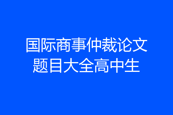 国际商事仲裁论文题目大全高中生