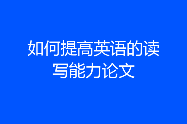 如何提高英语的读写能力论文