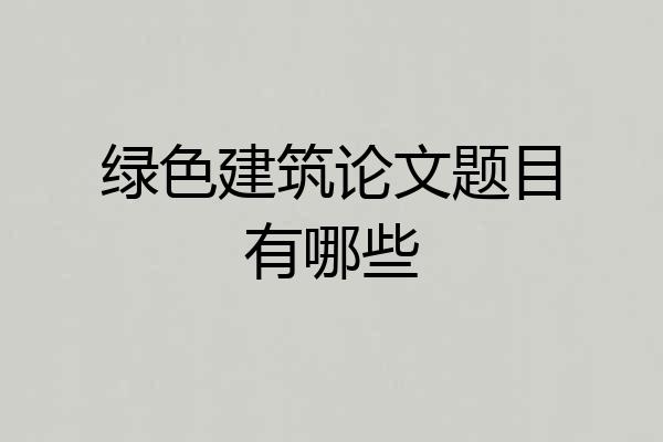 绿色建筑论文题目有哪些