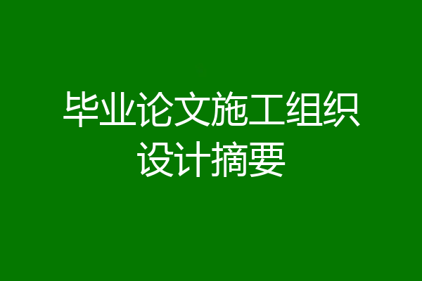 毕业论文施工组织设计摘要