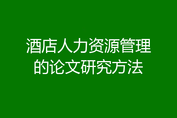 酒店人力资源管理的论文研究方法