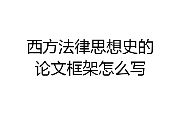 西方法律思想史的论文框架怎么写