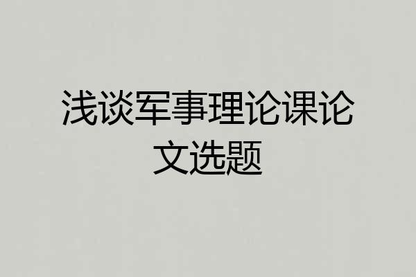 浅谈军事理论课论文选题