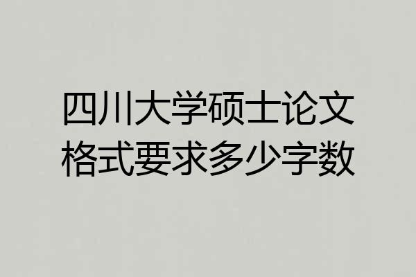 四川大学硕士论文格式要求多少字数