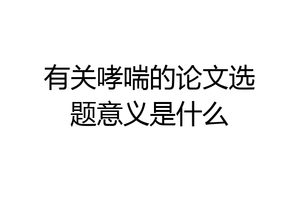 有关哮喘的论文选题意义是什么