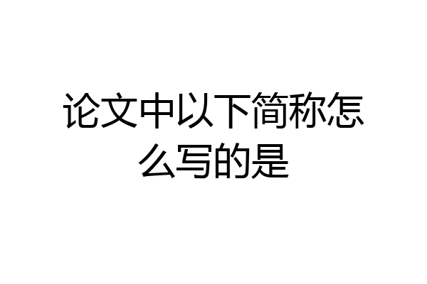 论文中以下简称怎么写的是