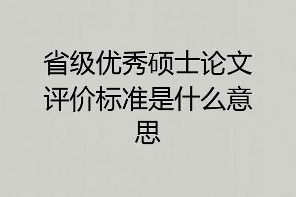 省级优秀硕士论文评价标准是什么意思