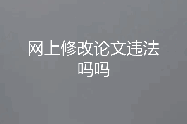 网上修改论文违法吗吗
