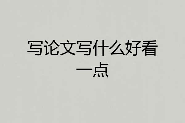 写论文写什么好看一点