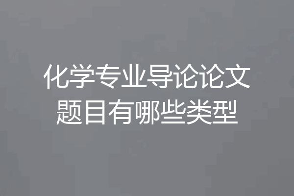 化学专业导论论文题目有哪些类型