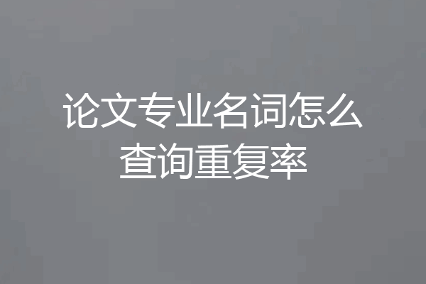 论文专业名词怎么查询重复率