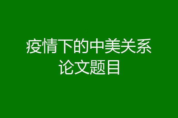 疫情下的中美关系论文题目