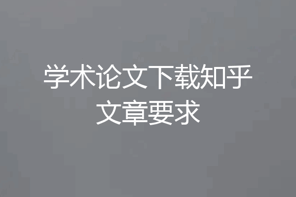 学术论文下载知乎文章要求