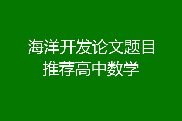 海洋开发论文题目推荐高中数学