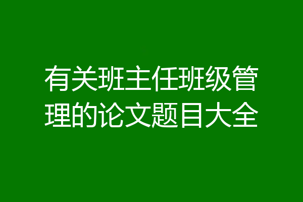 有关班主任班级管理的论文题目大全