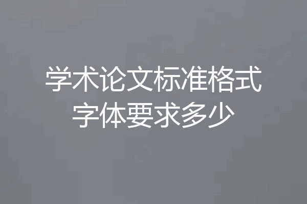 学术论文标准格式字体要求多少