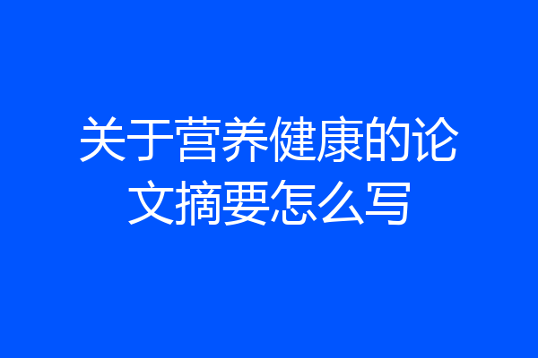 关于营养健康的论文摘要怎么写
