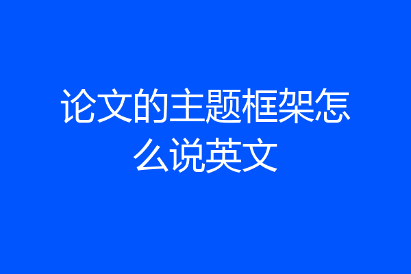 论文的主题框架怎么说英文
