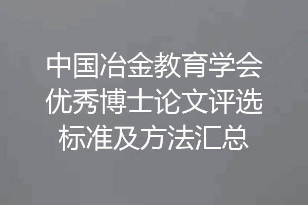 中国冶金教育学会优秀博士论文评选标准及方法汇总