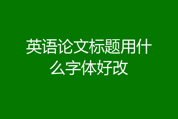 英语论文标题用什么字体好改