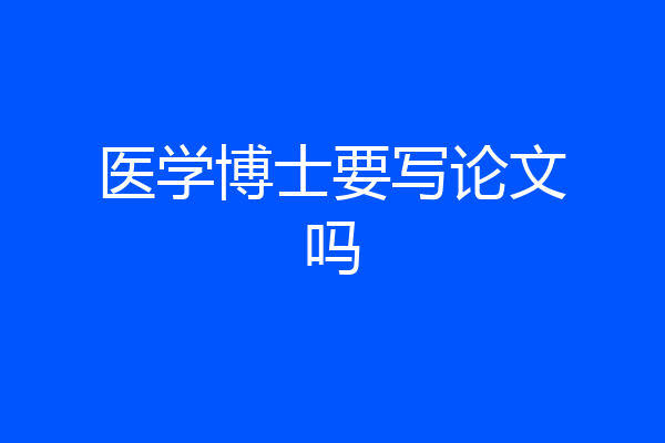 医学博士要写论文吗