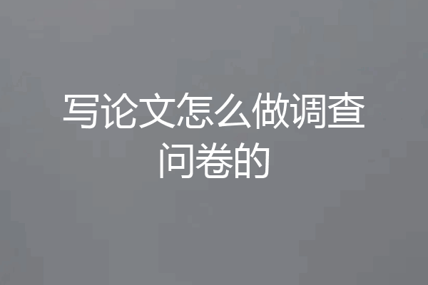 写论文怎么做调查问卷的