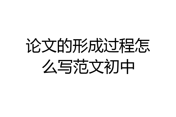 论文的形成过程怎么写范文初中