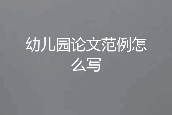 幼儿园论文范例怎么写