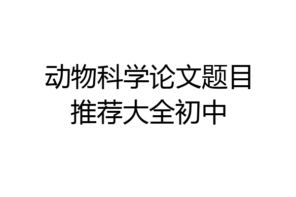 动物科学论文题目推荐大全初中