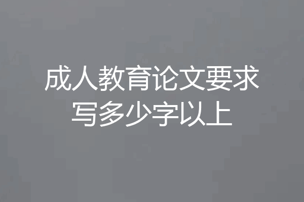 成人教育论文要求写多少字以上
