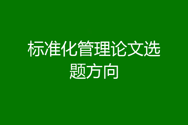 标准化管理论文选题方向