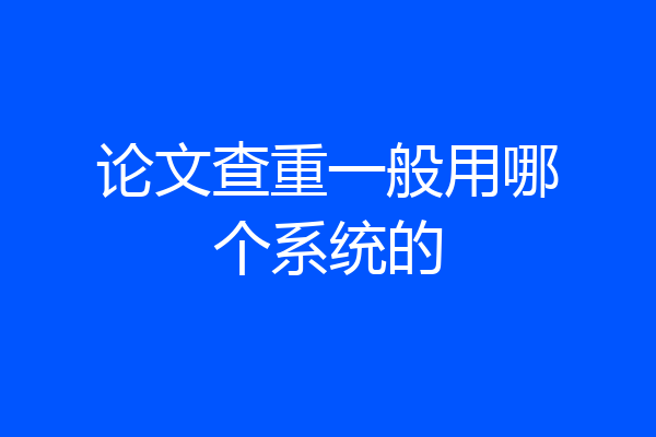 论文查重一般用哪个系统的