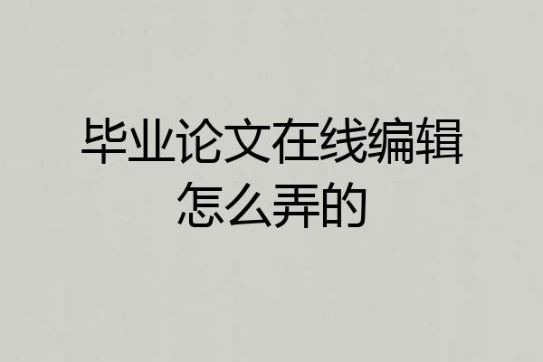 毕业论文在线编辑怎么弄的