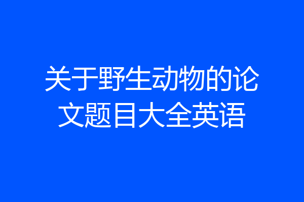 关于野生动物的论文题目大全英语
