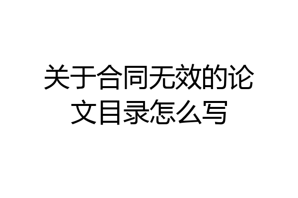 关于合同无效的论文目录怎么写