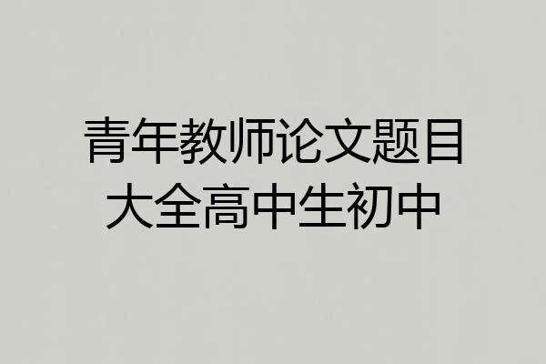 青年教师论文题目大全高中生初中