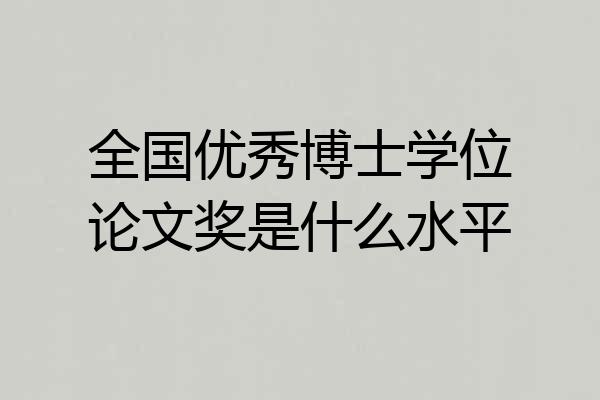 全国优秀博士学位论文奖是什么水平