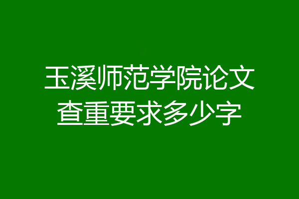玉溪师范学院论文查重要求多少字
