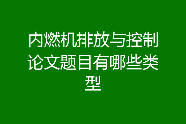 内燃机排放与控制论文题目有哪些类型