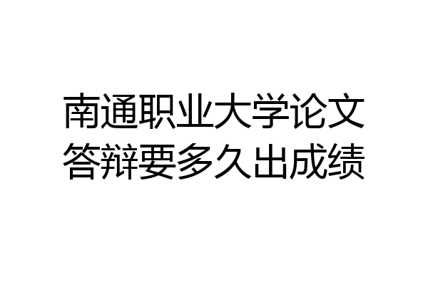 南通职业大学论文答辩要多久出成绩