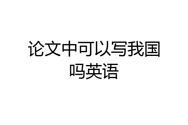 论文中可以写我国吗英语