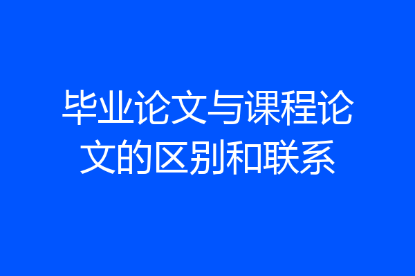 毕业论文与课程论文的区别和联系