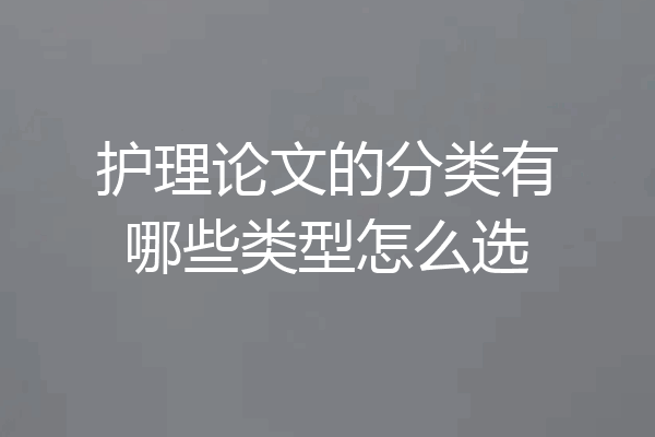 护理论文的分类有哪些类型怎么选