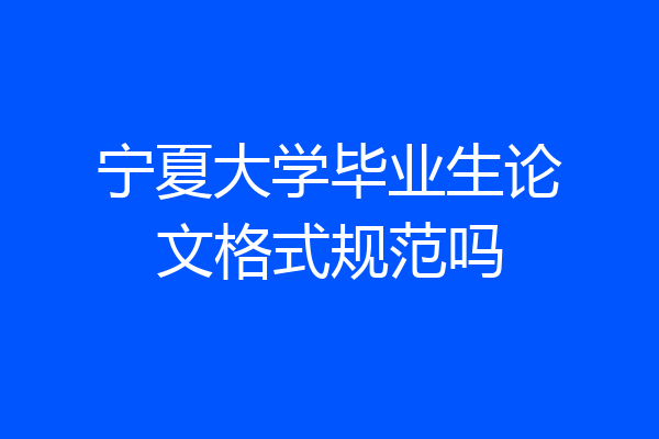 宁夏大学毕业生论文格式规范吗