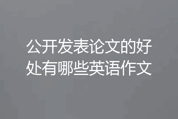 公开发表论文的好处有哪些英语作文